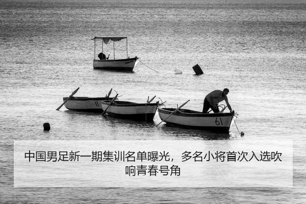 中国男足新一期集训名单曝光，多名小将首次入选吹响青春号角